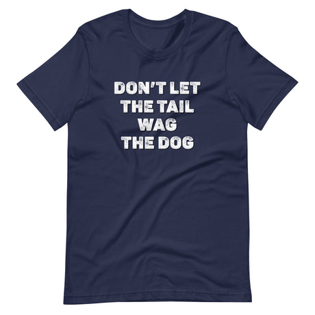 Don't Let The Tail Wag The Dog Shirt