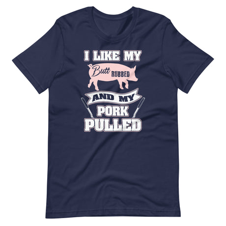 I Like My Butt Rubbed and My Pork Pulled Shirt