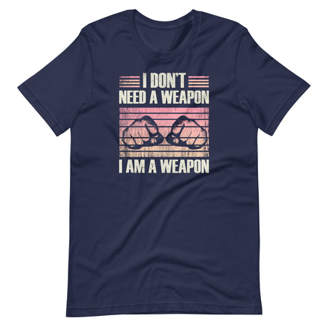 I Don't Need a Weapon I am a Weapon Shirt