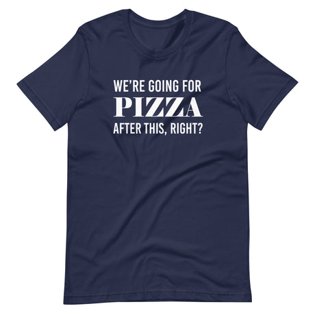 We're Going For Pizza After This Right Shirt
