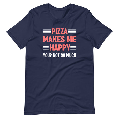 Pizza Makes Me Happy You Not So Much Shirt