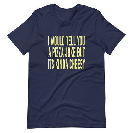 I Would Tell You A Pizza Joke But Its Kinda Cheesy Shirt