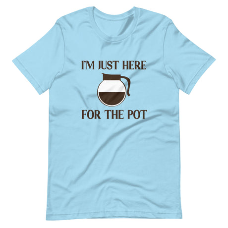 I'm Just Here For The Pot Coffee Shirt