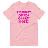 I'm Right On Top Of That Rose Shirt
