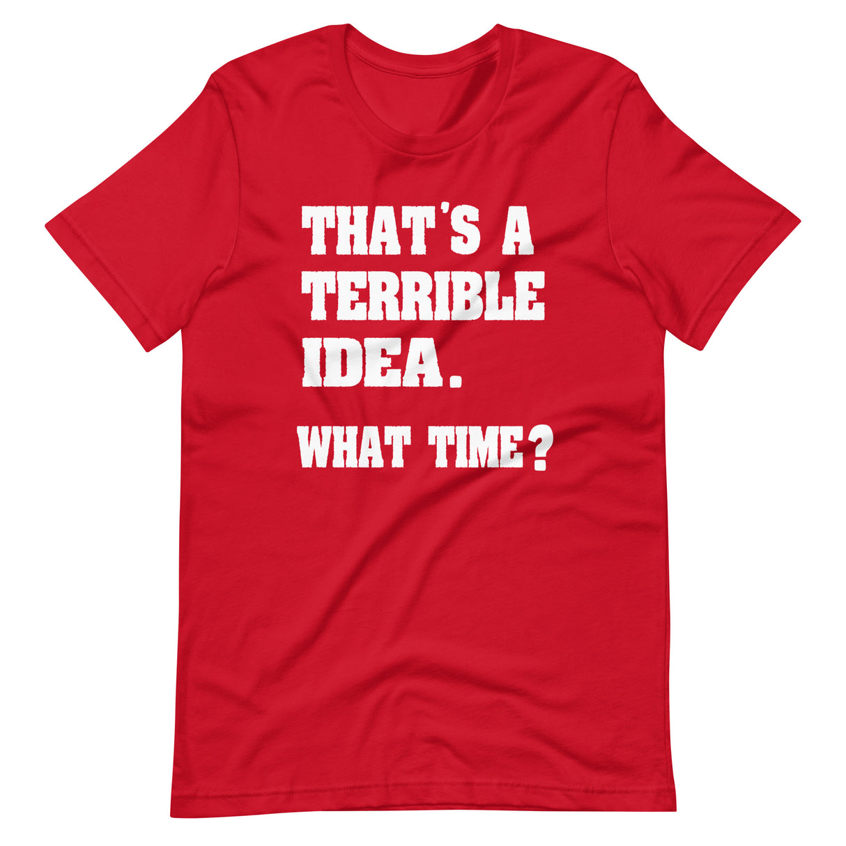 That's a Terrible Idea What Time Shirt