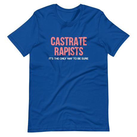 Castrate Rapists It's The Only Way To Be Sure Shirt