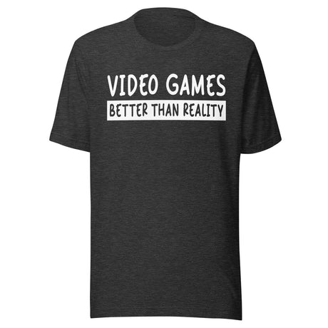 Video Games Better Than Reality Shirt