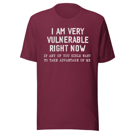 Vulnerable Right Now If Any Girls Want To Take Advantage Of Me Shirt