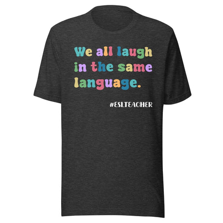 We All Laugh in The Same Language ESL Teacher Shirt