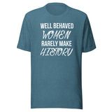 Well Behaved Women Rarely Make History Shirt