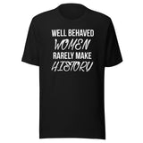 Well Behaved Women Rarely Make History Shirt