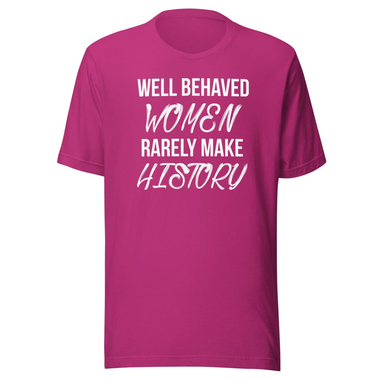 Well Behaved Women Rarely Make History Shirt