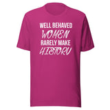 Well Behaved Women Rarely Make History Shirt