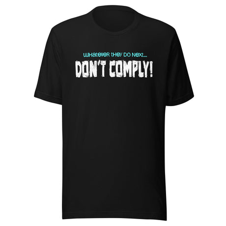 Whatever They Do Next Don't Comply Shirt