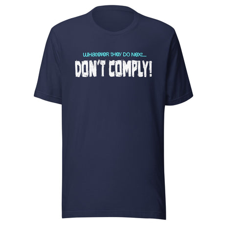 Whatever They Do Next Don't Comply Shirt