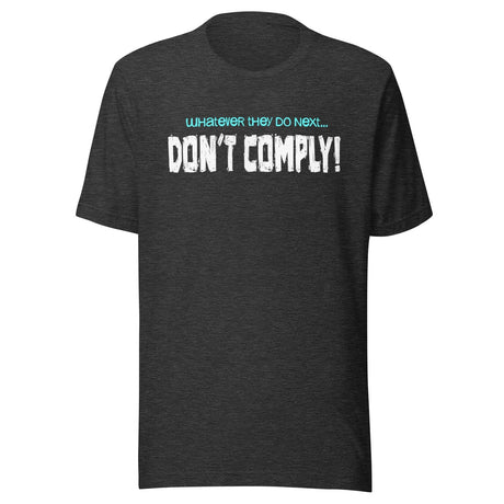 Whatever They Do Next Don't Comply Shirt