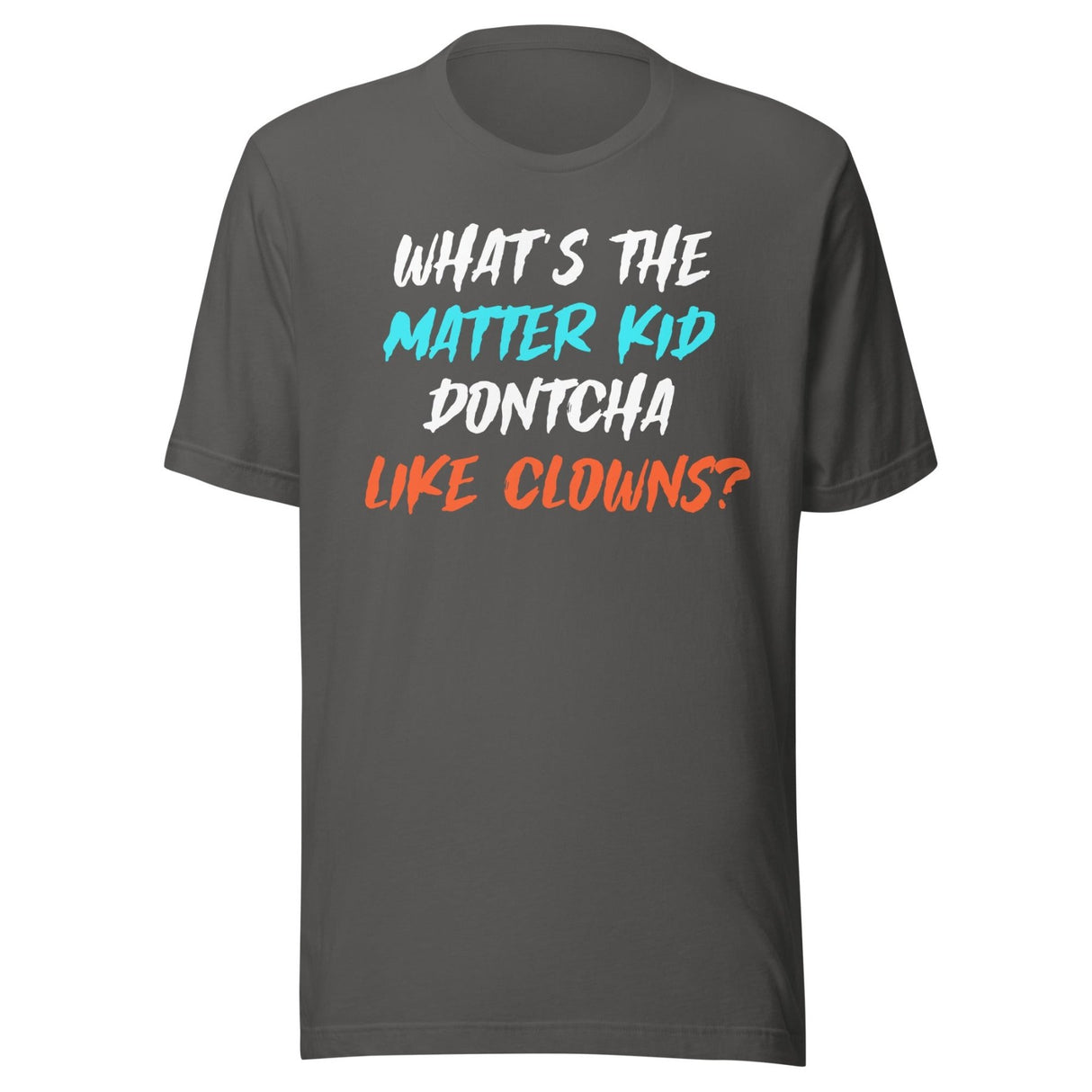 What's The Matter Kid Dontcha Like Clowns Shirt