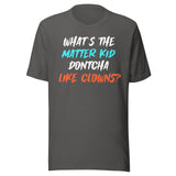 What's The Matter Kid Dontcha Like Clowns Shirt