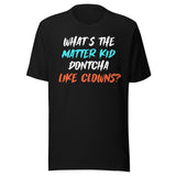 What's The Matter Kid Dontcha Like Clowns Shirt