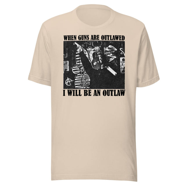 When Guns Are Outlawed I Will Be an Outlaw Shirt