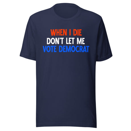 When I Die Don't Let Me Vote Democrat Shirt
