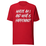 Where Am I And What Is Happening Shirt
