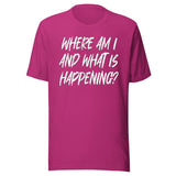 Where Am I And What Is Happening Shirt