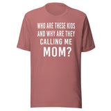 Who Are These Kids And Why Are They Calling Me Mom Shirt