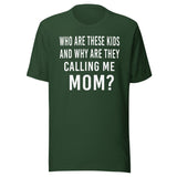 Who Are These Kids And Why Are They Calling Me Mom Shirt