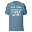 Who Are These Kids And Why Are They Calling Me Mom Shirt