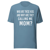Who Are These Kids And Why Are They Calling Me Mom Shirt