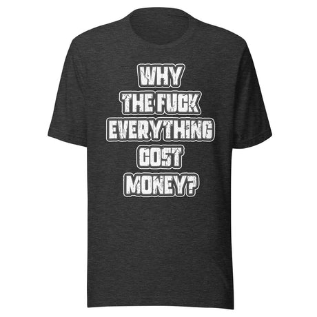 Why The Fuck Everything Cost Money Shirt