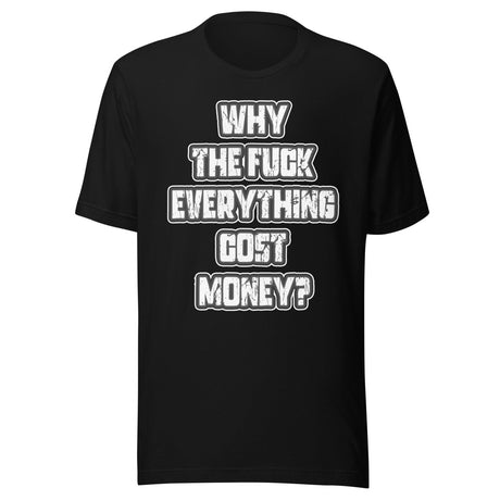 Why The Fuck Everything Cost Money Shirt