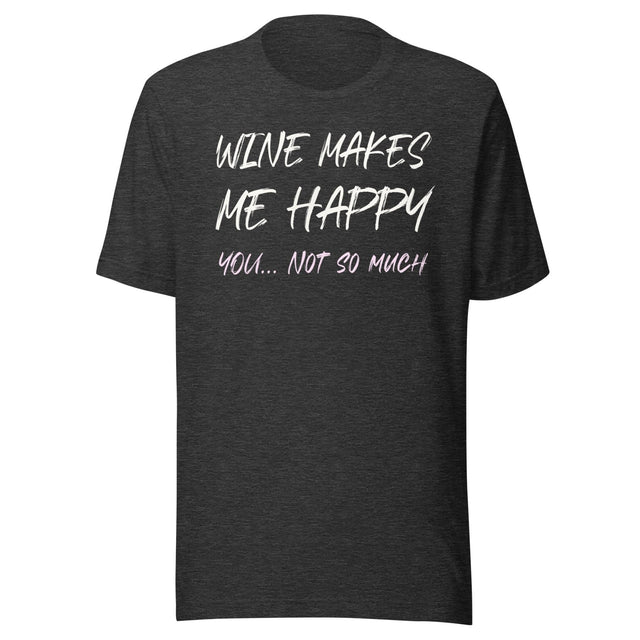 Wine Makes Me Happy You Not So Much Shirt