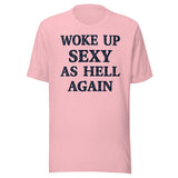 Woke Up Sexy as Hell Again Shirt