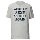 Woke Up Sexy as Hell Again Shirt