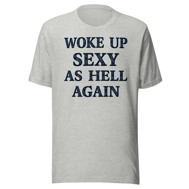 Woke Up Sexy as Hell Again Shirt