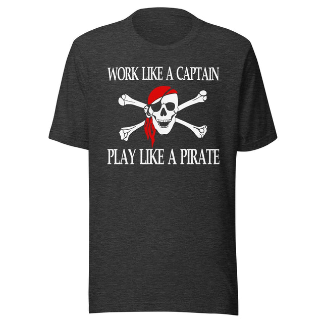 Work Like A Captain Play Like A Pirate Shirt