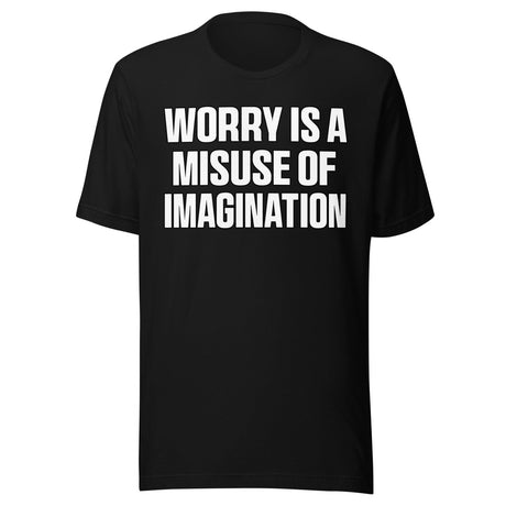 Worry Is A Misuse Of Imagination Shirt