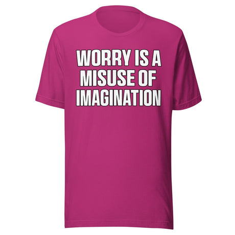 Worry Is A Misuse Of Imagination Shirt