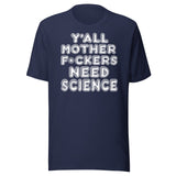 Y'all Need Science Shirt
