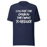 You Are The Carbon They Want To Reduce Shirt
