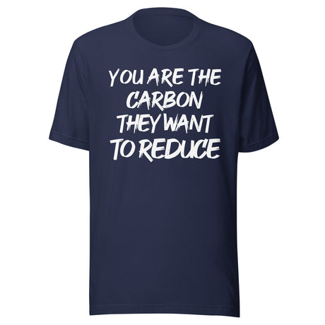 You Are The Carbon They Want To Reduce Shirt
