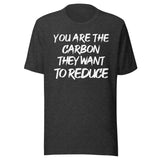 You Are The Carbon They Want To Reduce Shirt