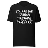 You Are The Carbon They Want To Reduce Shirt