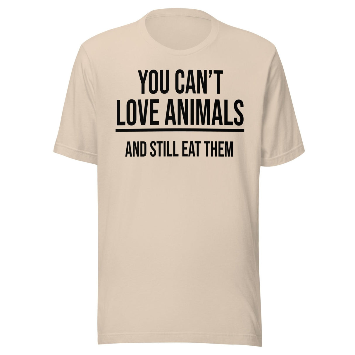 You Can't Love Animals And Still Eat Them Shirt