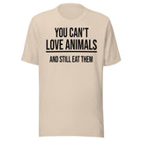 You Can't Love Animals And Still Eat Them Shirt