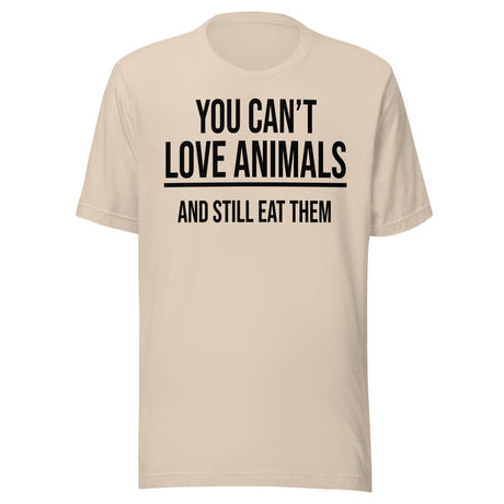 You Can't Love Animals And Still Eat Them Shirt