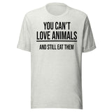 You Can't Love Animals And Still Eat Them Shirt