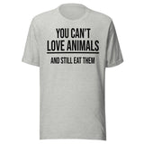 You Can't Love Animals And Still Eat Them Shirt